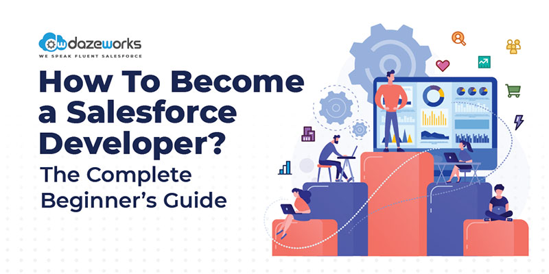 The Complete Beginner’s Guide: How To Become a Salesforce Developer?