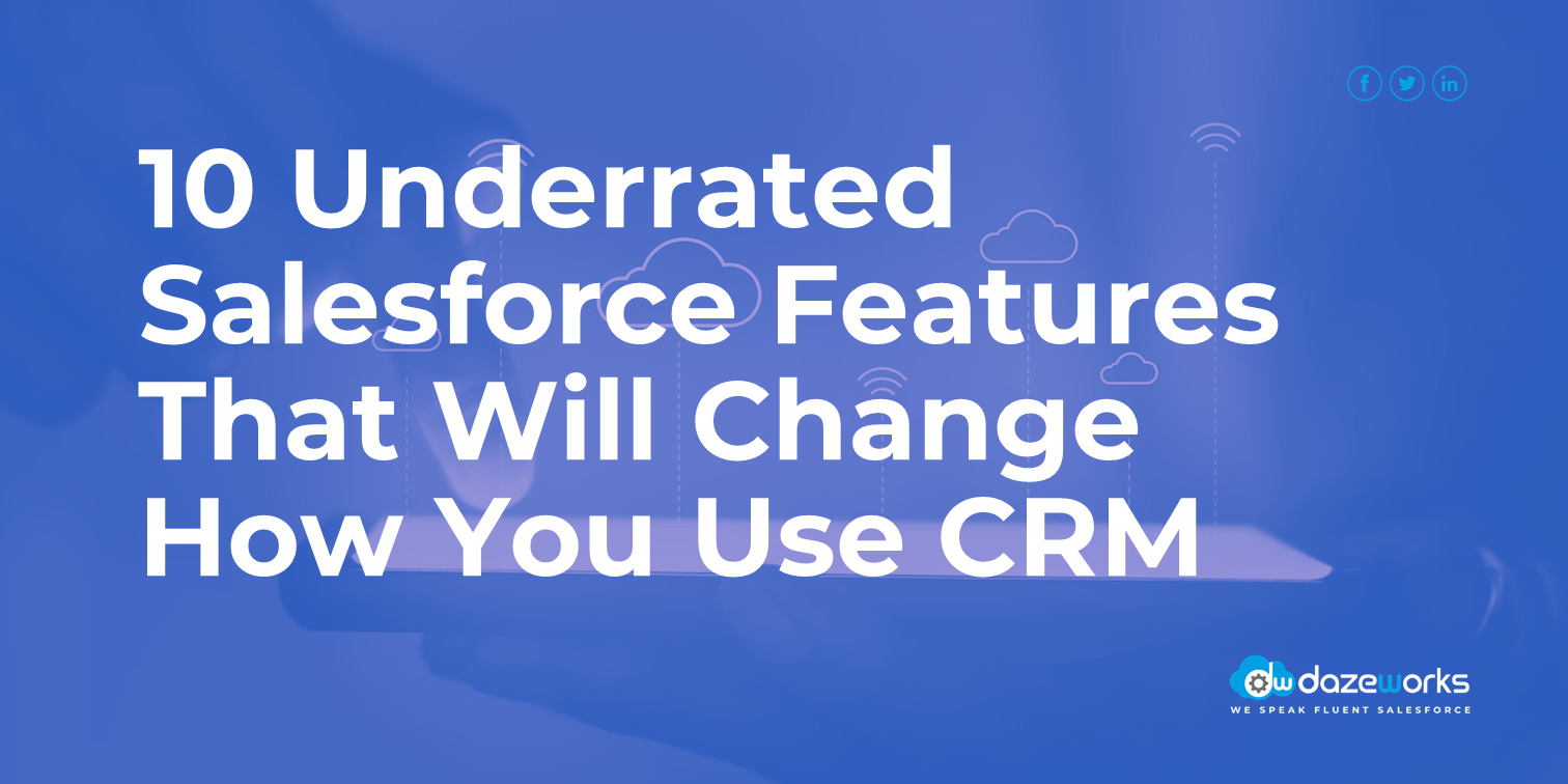 10 Underrated Salesforce Features That Will Change How You Use CRM